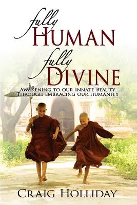 Fully Human Fully Divine: A bennünk rejlő szépségre ébredés az emberségünk elfogadásán keresztül - Fully Human Fully Divine: Awakening to Our Innate Beauty Through Embracing Our Humanity