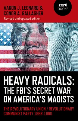 Nehéz radikálisok: Az FBI titkos háborúja az amerikai maoisták ellen: A Forradalmi Unió / Forradalmi Kommunista Párt 1968-1980 - Heavy Radicals: The Fbi's Secret War on America's Maoists: The Revolutionary Union / Revolutionary Communist Party 1968-1980