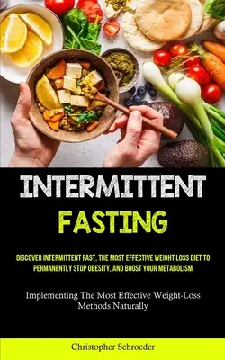 Intermittent Fasting: Fedezze fel a szakaszos böjtöt, a leghatékonyabb fogyókúrát, hogy tartósan megállítsa az elhízást, és fokozza az anyagcserét. - Intermittent Fasting: Discover Intermittent Fast, The Most Effective Weight Loss Diet To Permanently Stop Obesity, And Boost Your Metabolism