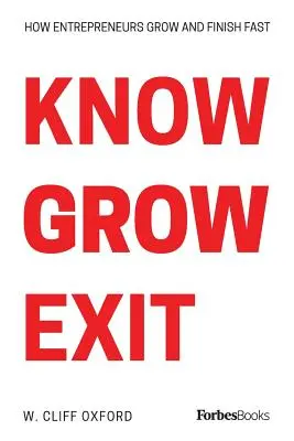 Know Grow Exit: Hogyan nőnek és fejeződnek be gyorsan a vállalkozók - Know Grow Exit: How Entrepreneurs Grow And Finish Fast