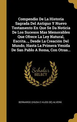 Compendio De La Historia Sagrada Del Antiguo Y Nuevo Testamento En Que Se Da Noticia De Los Sucesos Mas Memorables Que Ofrece La Ley Natural, Escrita.