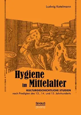 Higiénia a középkorban: Kulturgeschichtliche Studien nach Predigten des 13., 14. und 15. Jahrhunderts - Hygiene im Mittelalter: Kulturgeschichtliche Studien nach Predigten des 13., 14. und 15. Jahrhunderts