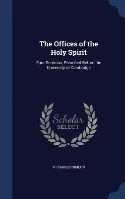 A Szentlélek hivatalai: A Cambridge-i Egyetem előtt elhangzott négy prédikáció - The Offices of the Holy Spirit: Four Sermons, Preached Before the University of Cambridge