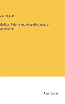 Orvosi, reform és allopátia: egy igazolásról lévén szó - Medical, Reform and Allopathy: being a Vindication