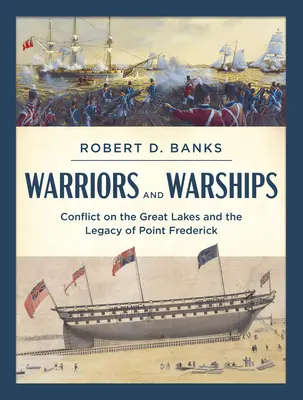 Harcosok és hadihajók: Konfliktus a Nagy-tavakon és Point Frederick öröksége - Warriors and Warships: Conflict on the Great Lakes and the Legacy of Point Frederick