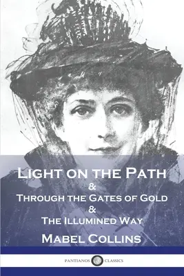 Fény az ösvényen: & Az aranykapukon át & A megvilágított út - Light on the Path: & Through the Gates of Gold & The Illumined Way