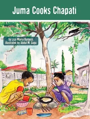 Dzsuma főz chapatit: A tanzániai Juma történetek - Juma Cooks Chapati: The Tanzania Juma Stories