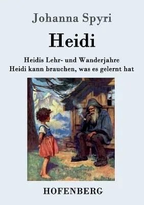 Heidi tanuló és utazó évei / Heidi tudja használni, amit tanult: Mindkét kötet egy könyvben - Heidis Lehr- und Wanderjahre / Heidi kann brauchen, was es gelernt hat: Beide Bnde in einem Buch