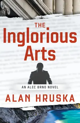 The Inglorious Arts: Egy Alec Brno regény - The Inglorious Arts: An Alec Brno Novel