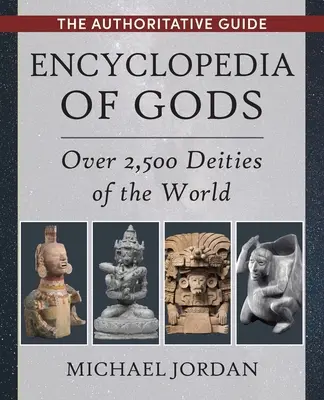 Az istenek enciklopédiája: A világ több mint 2500 istensége - Encyclopedia of Gods: Over 2,500 Deities of the World