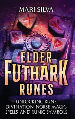 Elder Futhark Runes: Rúnajóslás, északi mágia, varázslatok és rovásírásos szimbólumok feltárása - Elder Futhark Runes: Unlocking Rune Divination, Norse Magic, Spells, and Runic Symbols