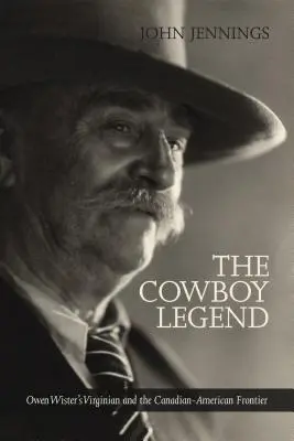 A cowboy-legenda: Owen Wister Virginian és a kanadai-amerikai ranching határvidék - The Cowboy Legend: Owen Wister's Virginian and the Canadian-American Ranching Frontier