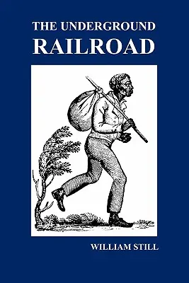 A földalatti vasút: A Record of Facts, Authentic Narratives, Letters, &C., Narrating the Hardships, Hair-Breadth Escapes and Death Struggl - The Underground Railroad: A Record of Facts, Authentic Narratives, Letters, &C., Narrating the Hardships, Hair-Breadth Escapes and Death Struggl