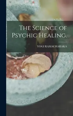 A pszichikus gyógyítás tudománya. - The Science of Psychic Healing.