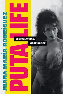 Puta Life: Látó latinák, dolgozó nemek - Puta Life: Seeing Latinas, Working Sex