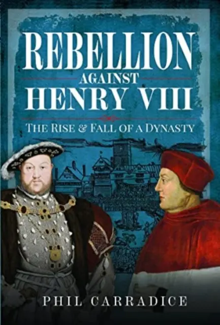 Lázadás VIII. Henrik ellen: Egy dinasztia felemelkedése és bukása - Rebellion Against Henry VIII: The Rise and Fall of a Dynasty