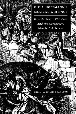 E. T. A. Hoffmann zenei írásai: Kreisleriana; A költő és a zeneszerző; Zenekritika - E. T. A. Hoffmann's Musical Writings: Kreisleriana; The Poet and the Composer; Music Criticism