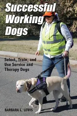 Sikeres munkakutyák: Barbara L. Lewis Válassza ki, képezze ki és használja a szolgálati és terápiás kutyákat - Successful Working Dogs: Barbara L. Lewis Select, Train, and Use Service and Therapy Dogs
