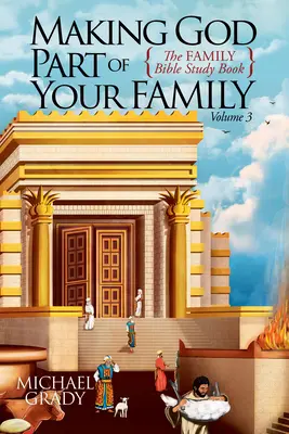 Istent a családod részévé tenni: A családi bibliatanulmányozó könyv 3. kötete - Making God Part of Your Family: The Family Bible Study Book Volume 3