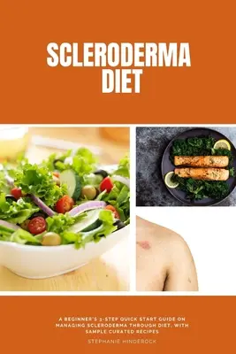 Sklerodermická dieta: Sklerodermie: třístupňový průvodce pro začátečníky, jak zvládat sklerodermii pomocí diety, s ukázkovými vybranými recepty - Scleroderma Diet: A Beginner's 3-Step Quick Start Guide on Managing Scleroderma Through Diet, With Sample Curated Recipes