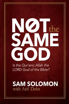 Nem ugyanaz az Isten: A Korán Allahja a Biblia Úristene? - Not the Same God: Is the Qur'an Allah the LORD God of the Bible?