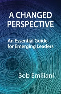 Megváltozott perspektíva: Egy alapvető útmutató feltörekvő vezetők számára - A Changed Perspective: An Essential Guide for Emerging Leaders