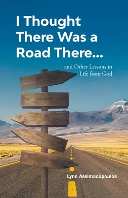 Azt hittem, van ott egy út: és más életleckék Istentől - I Thought There Was a Road There: and other Lessons in Life from God