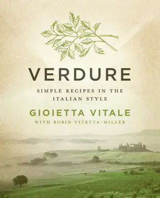 Verdure: Egyszerű receptek olasz módra - Verdure: Simple Recipes in the Italian Style