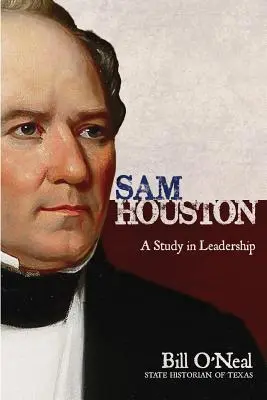 Sam Houston: Houston: A Study In Leadership - Sam Houston: A Study In Leadership