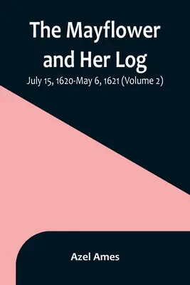 A Mayflower és naplója; 1620. július 15. - 1621. május 6. (2. kötet) - The Mayflower and Her Log; July 15, 1620-May 6, 1621 (Volume 2)