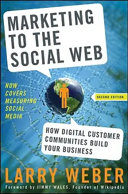 Marketing a közösségi hálón: Hogyan építik a digitális ügyfélközösségek az Ön vállalkozását - Marketing to the Social Web: How Digital Customer Communities Build Your Business