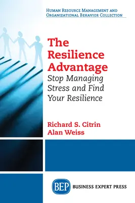 Az ellenálló képesség előnye: Hagyj fel a stressz kezelésével, és találd meg a rugalmasságodat - The Resilience Advantage: Stop Managing Stress and Find Your Resilience