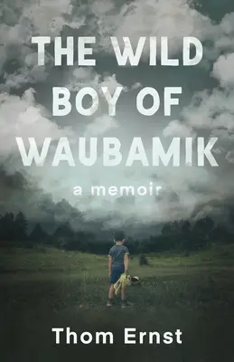 A waubamiki vadfiú: A Memoir - The Wild Boy of Waubamik: A Memoir