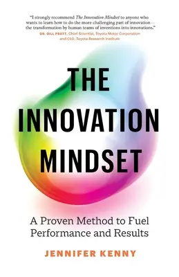 Az innovációs gondolkodásmód: Egy bevált módszer a teljesítmény és az eredmények fokozására - The Innovation Mindset: A Proven Method to Fuel Performance and Results