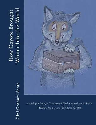 Hogyan hozta a prérifarkas a telet a világra: Egy hagyományos indián népmese feldolgozása (A zuni nép meséje) - How Coyote Brought Winter into the World: An Adaptation of a Traditional Native American Folktale (Told by the Zuni People)