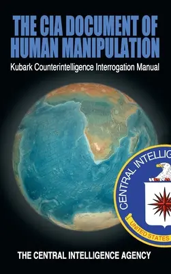 Az emberi manipuláció CIA-dokumentuma: Kubark Kémelhárítási Kihallgatási Kézikönyv - The CIA Document of Human Manipulation: Kubark Counterintelligence Interrogation Manual