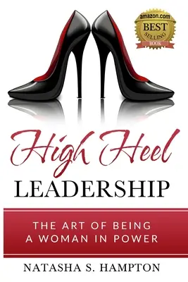 Magas sarkú vezetés: The Art of Being A Woman In Power - High Heel Leadership: The Art of Being A Woman In Power