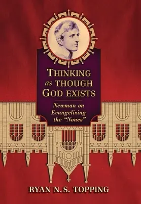 Úgy gondolkodni, mintha Isten létezne: Newman a magányosok evangelizálásáról - Thinking as Though God Exists: Newman on Evangelizing the Nones