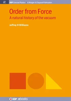 Rend az erőből: A vákuum természetrajza - Order from Force: A Natural History of the Vacuum