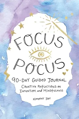 Focus Pocus 90 napos vezetett napló: Kreatív reflexiók a szándék és a tudatosság jegyében - Focus Pocus 90-Day Guided Journal: Creative Reflections for Intention and Mindfulness