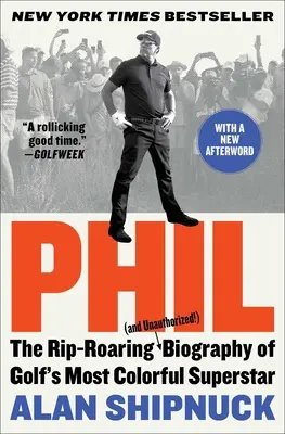 Phil: A golf legszínesebb szupersztárjának fergeteges (és nem engedélyezett!) életrajza - Phil: The Rip-Roaring (and Unauthorized!) Biography of Golf's Most Colorful Superstar