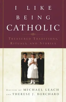 Szeretek katolikusnak lenni: Kincset érő hagyományok, rituálék és történetek - I Like Being Catholic: Treasured Traditions, Rituals, and Stories