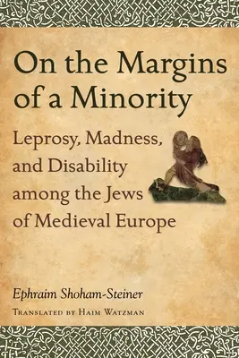 Egy kisebbség peremén: Lepra, őrület és fogyatékosság a középkori európai zsidók körében - On the Margins of a Minority: Leprosy, Madness, and Disability among the Jews of Medieval Europe