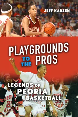 Játszóterek a profiknak: A peoriai kosárlabda legendái - Playgrounds to the Pros: Legends of Peoria Basketball