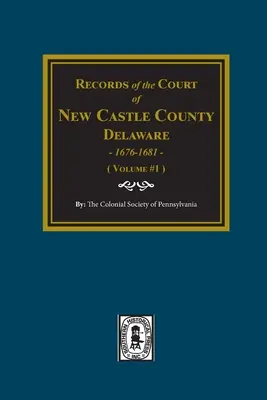 A delaware-i NEW CASTLE COUNTY bíróságának feljegyzései, 1676-1681. (1. kötet) - Records of the Court of NEW CASTLE COUNTY, Delaware, 1676-1681. (Volume #1)