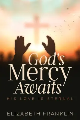 Isten kegyelme vár: Az Ő szeretete örökkévaló - God's Mercy Awaits: His Love is Eternal