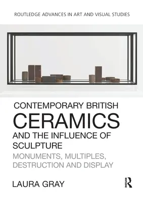 Kortárs brit kerámia és a szobrászat hatása: Műemlékek, többszörösök, pusztítás és kiállítás - Contemporary British Ceramics and the Influence of Sculpture: Monuments, Multiples, Destruction and Display