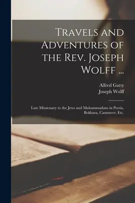 Joseph Wolff tiszteletes utazásai és kalandjai ...: A zsidók és mohamedánok misszionáriusa Perzsiában, Bokharában, Kaszmneerben stb. - Travels and Adventures of the Rev. Joseph Wolff ...: Late Missionary to the Jews and Muhammadans in Persia, Bokhara, Casmneer, Etc.