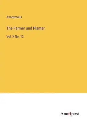 The Farmer and Planter: X. kötet 12. szám - The Farmer and Planter: Vol. X No. 12