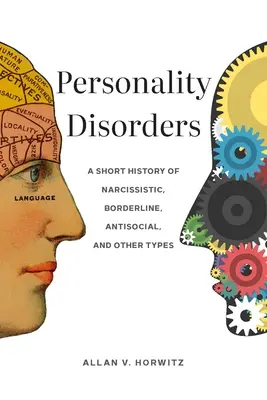 Személyiségzavarok: A nárcisztikus, a borderline, az antiszociális és egyéb típusok rövid története - Personality Disorders: A Short History of Narcissistic, Borderline, Antisocial, and Other Types